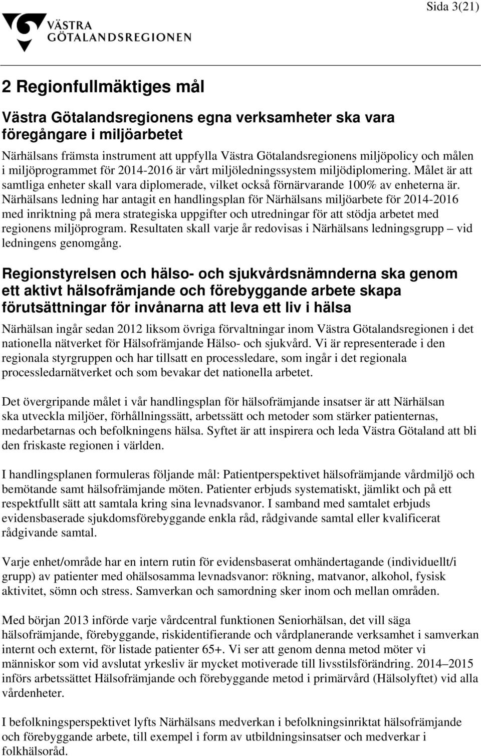 Närhälsans ledning har antagit en handlingsplan för Närhälsans miljöarbete för 2014-2016 med inriktning på mera strategiska uppgifter och utredningar för att stödja arbetet med regionens miljöprogram.
