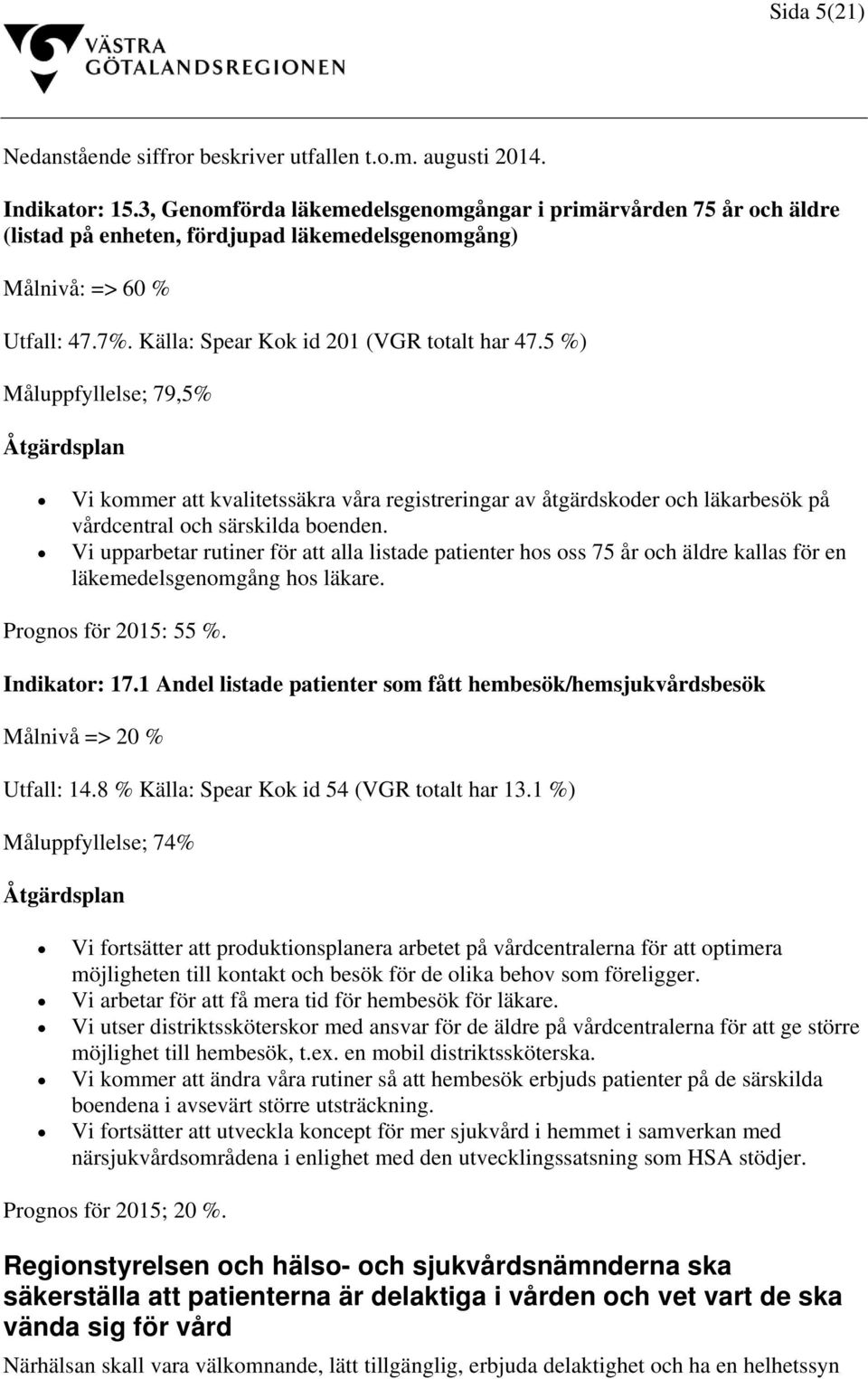 5 %) Måluppfyllelse; 79,5% Åtgärdsplan Vi kommer att kvalitetssäkra våra registreringar av åtgärdskoder och läkarbesök på vårdcentral och särskilda boenden.
