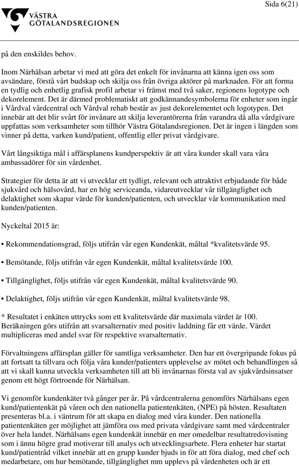 För att forma en tydlig och enhetlig grafisk profil arbetar vi främst med två saker, regionens logotype och dekorelement.