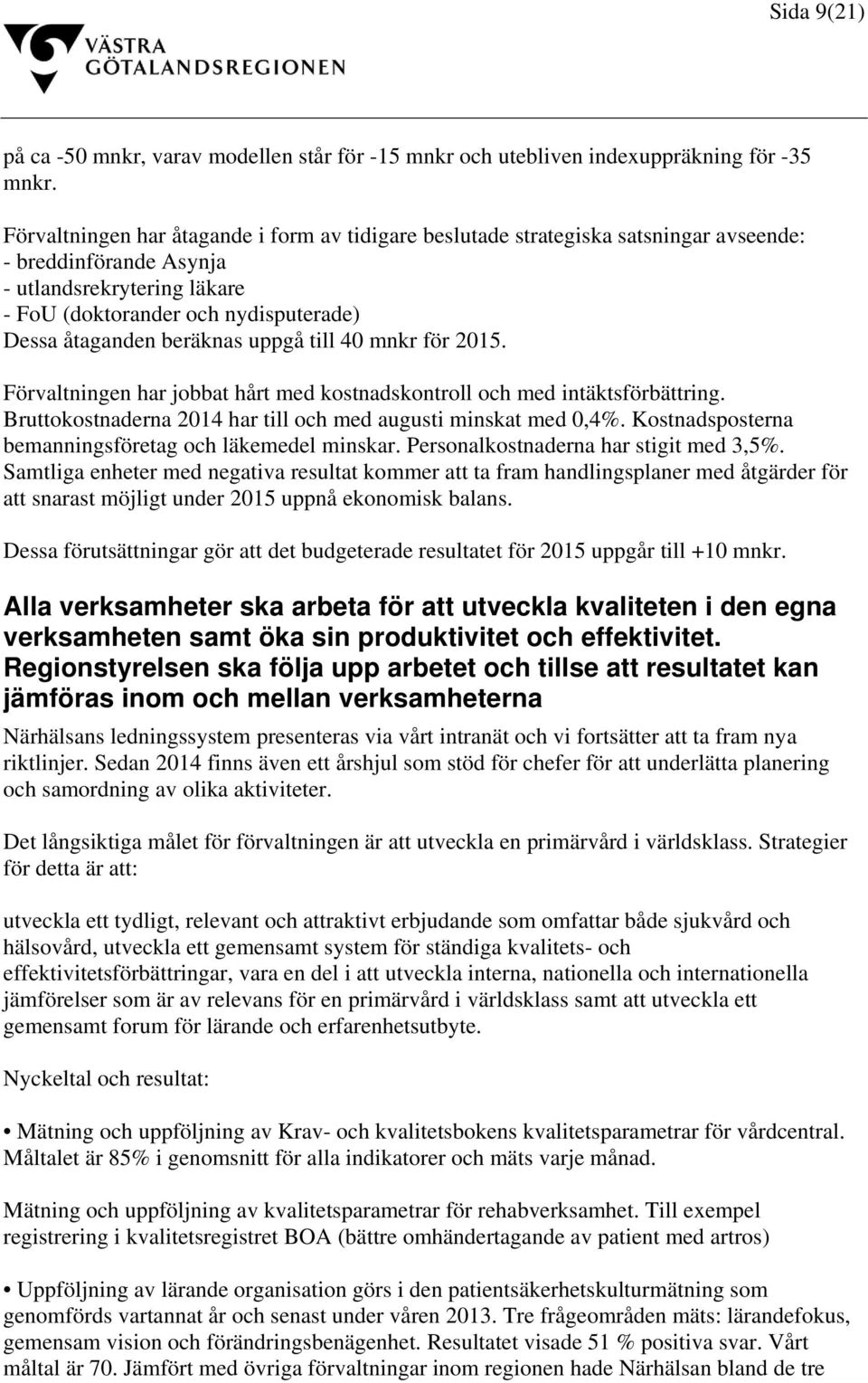 beräknas uppgå till 40 mnkr för 2015. Förvaltningen har jobbat hårt med kostnadskontroll och med intäktsförbättring. Bruttokostnaderna 2014 har till och med augusti minskat med 0,4%.