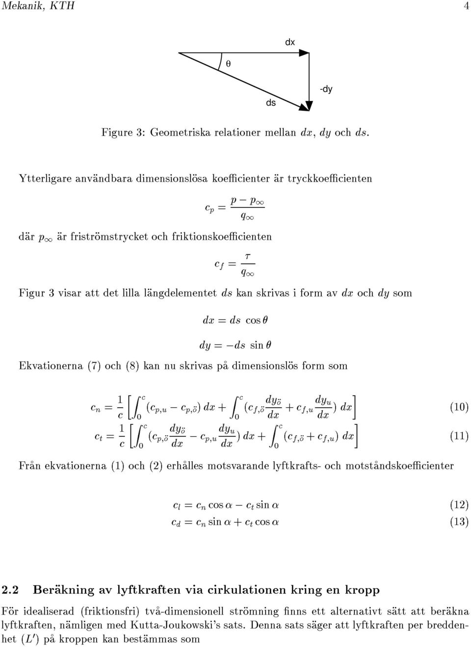 skrivasiformav dx och dy som dx = ds cos dy = ;ds sin Ekvationerna (7) och (8) kan nu skrivas pa dimensionslos form som c n = 1 Z c Z c dy (c p u ; c p o ) dx + o (c f o c 0 0 dx + c dy u f u dx ) dx