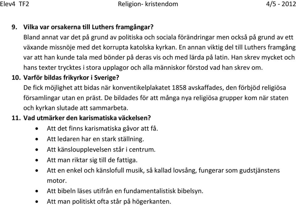 En annan viktig del till Luthers framgång var att han kunde tala med bönder på deras vis och med lärda på latin.