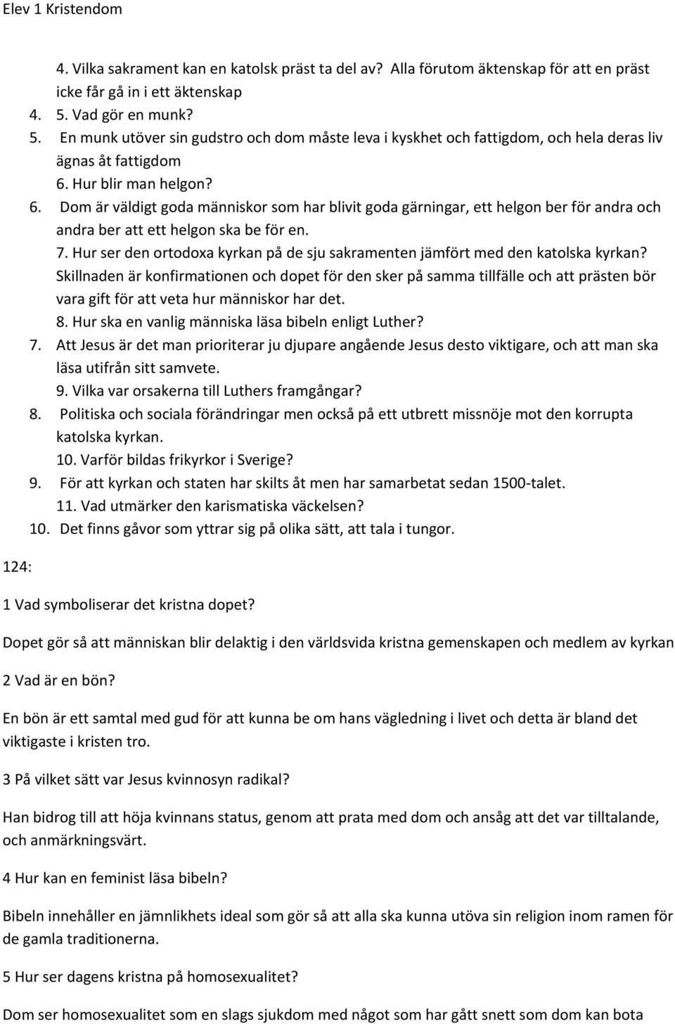 Hur blir man helgon? 6. Dom är väldigt goda människor som har blivit goda gärningar, ett helgon ber för andra och andra ber att ett helgon ska be för en. 7.