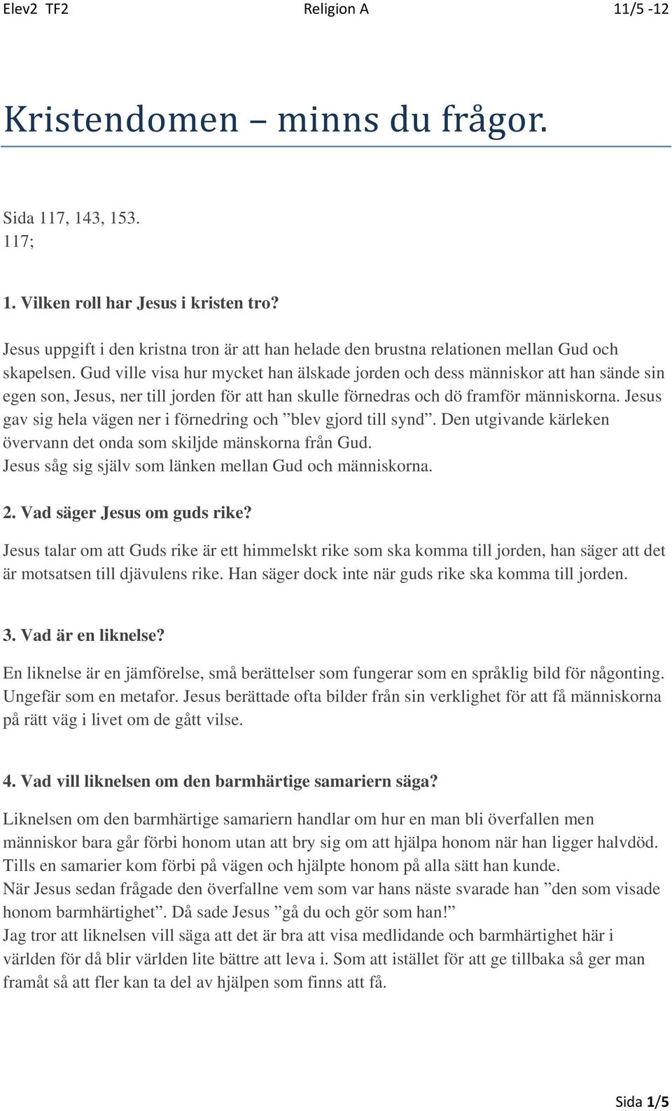 Gud ville visa hur mycket han älskade jorden och dess människor att han sände sin egen son, Jesus, ner till jorden för att han skulle förnedras och dö framför människorna.