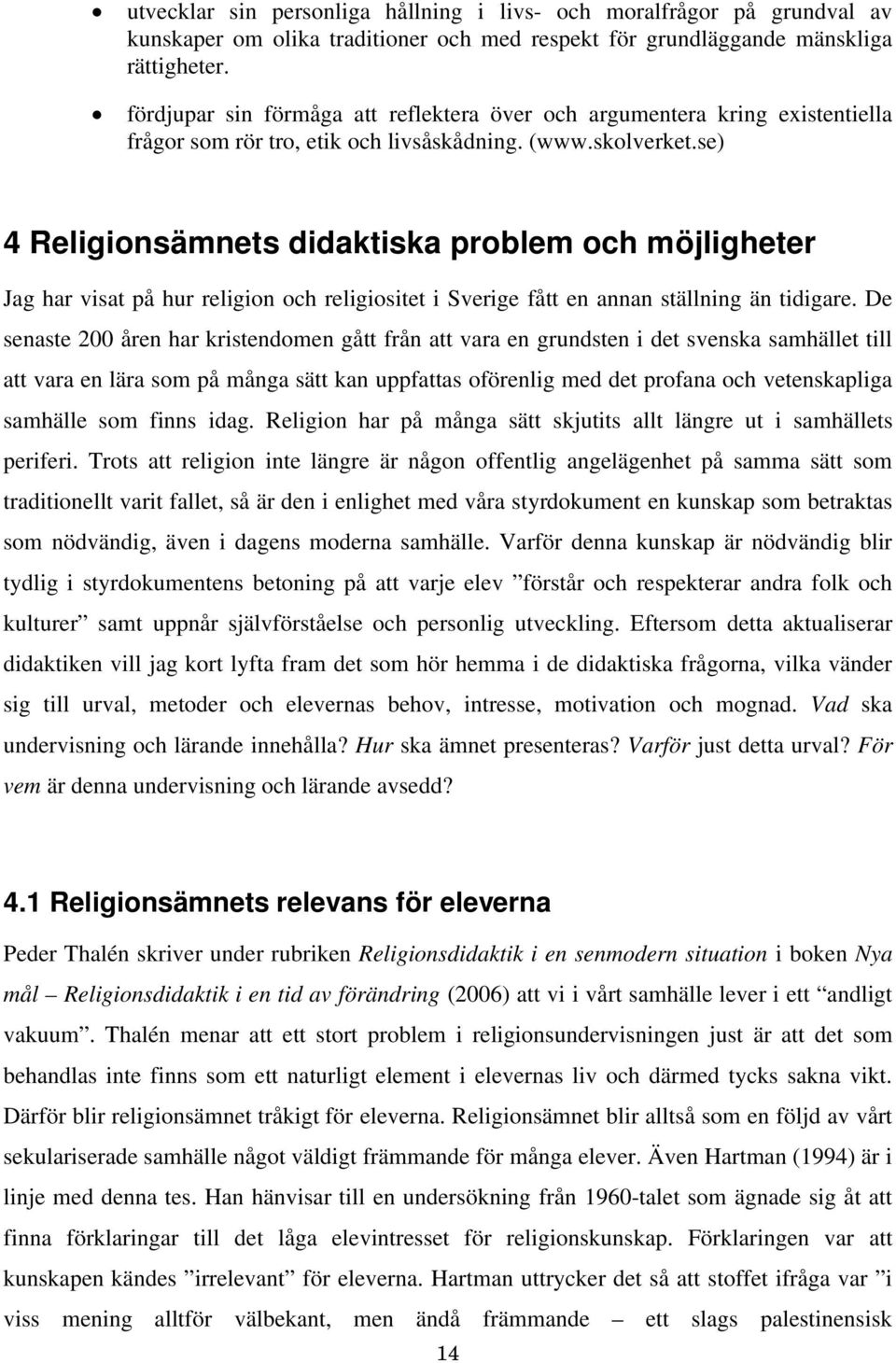 se) 4 Religionsämnets didaktiska problem och möjligheter Jag har visat på hur religion och religiositet i Sverige fått en annan ställning än tidigare.