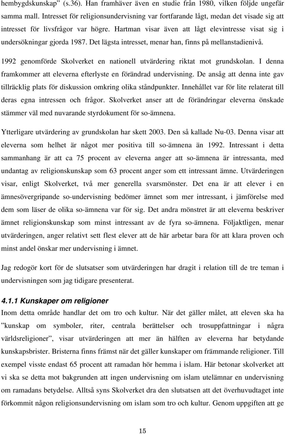 Det lägsta intresset, menar han, finns på mellanstadienivå. 1992 genomförde Skolverket en nationell utvärdering riktat mot grundskolan.