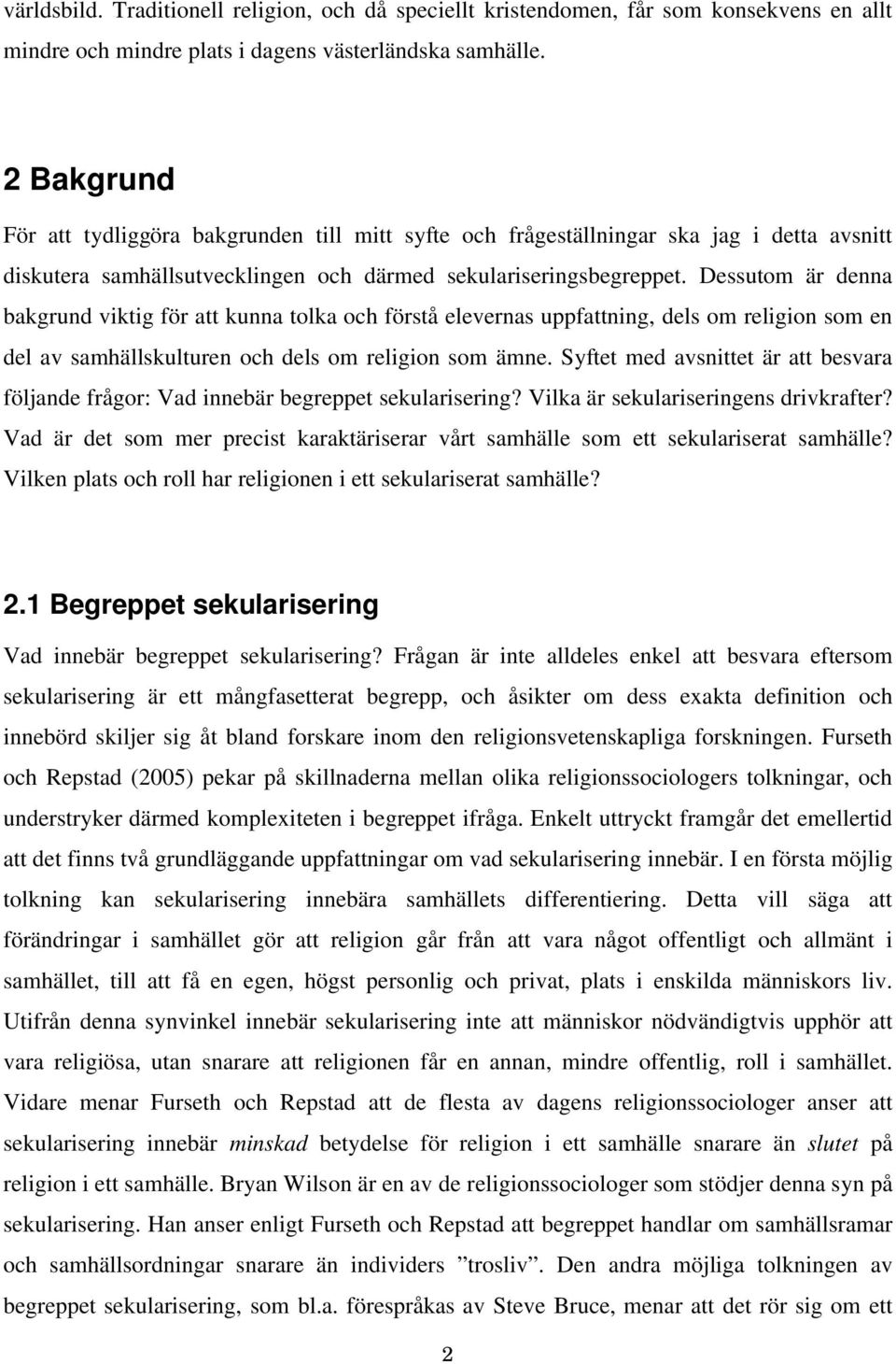 Dessutom är denna bakgrund viktig för att kunna tolka och förstå elevernas uppfattning, dels om religion som en del av samhällskulturen och dels om religion som ämne.