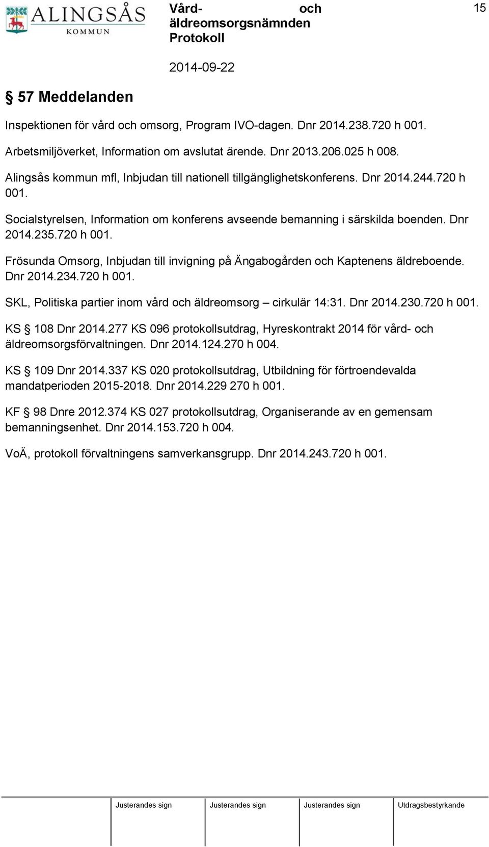 Dnr 2014.234.720 h 001. SKL, Politiska partier inom vård äldreomsorg cirkulär 14:31. Dnr 2014.230.720 h 001. KS 108 Dnr 2014.