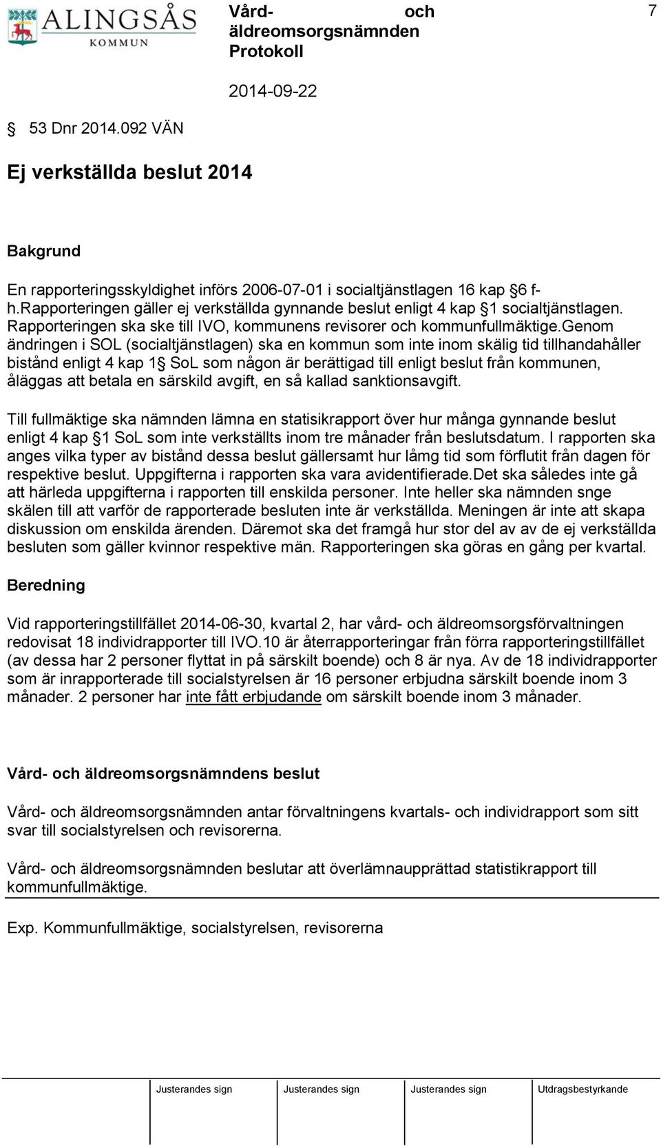 genom ändringen i SOL (socialtjänstlagen) ska en kommun som inte inom skälig tid tillhandahåller bistånd enligt 4 kap 1 SoL som någon är berättigad till enligt beslut från kommunen, åläggas att