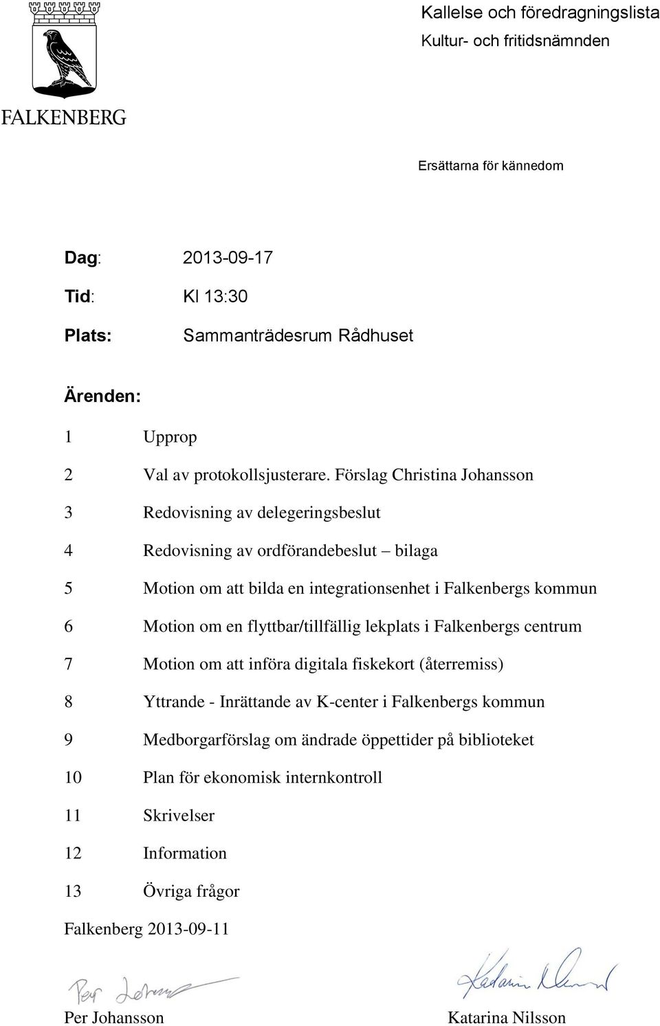 Förslag Christina Johansson 3 Redovisning av delegeringsbeslut 4 Redovisning av ordförandebeslut bilaga 5 Motion om att bilda en integrationsenhet i Falkenbergs kommun 6 Motion om en