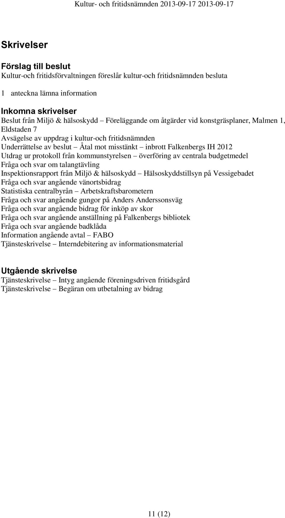 överföring av centrala budgetmedel Fråga och svar om talangtävling Inspektionsrapport från Miljö & hälsoskydd Hälsoskyddstillsyn på Vessigebadet Fråga och svar angående vänortsbidrag Statistiska