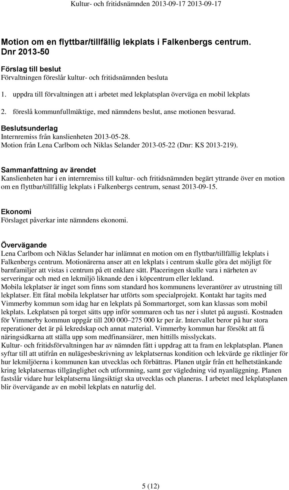 Beslutsunderlag Internremiss från kanslienheten 2013-05-28. Motion från Lena Carlbom och Niklas Selander 2013-05-22 (Dnr: KS 2013-219).
