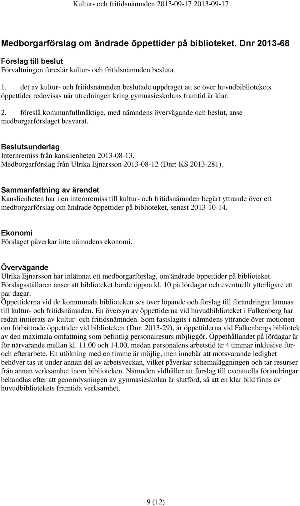 föreslå kommunfullmäktige, med nämndens övervägande och beslut, anse medborgarförslaget besvarat. Beslutsunderlag Internremiss från kanslienheten 2013-08-13.