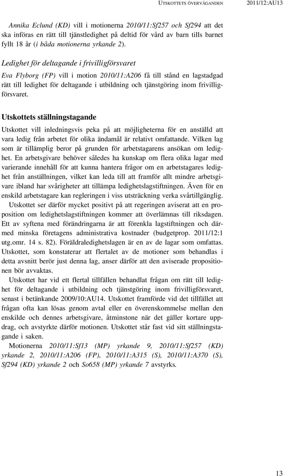 Ledighet för deltagande i frivilligförsvaret Eva Flyborg (FP) vill i motion 2010/11:A206 få till stånd en lagstadgad rätt till ledighet för deltagande i utbildning och tjänstgöring inom