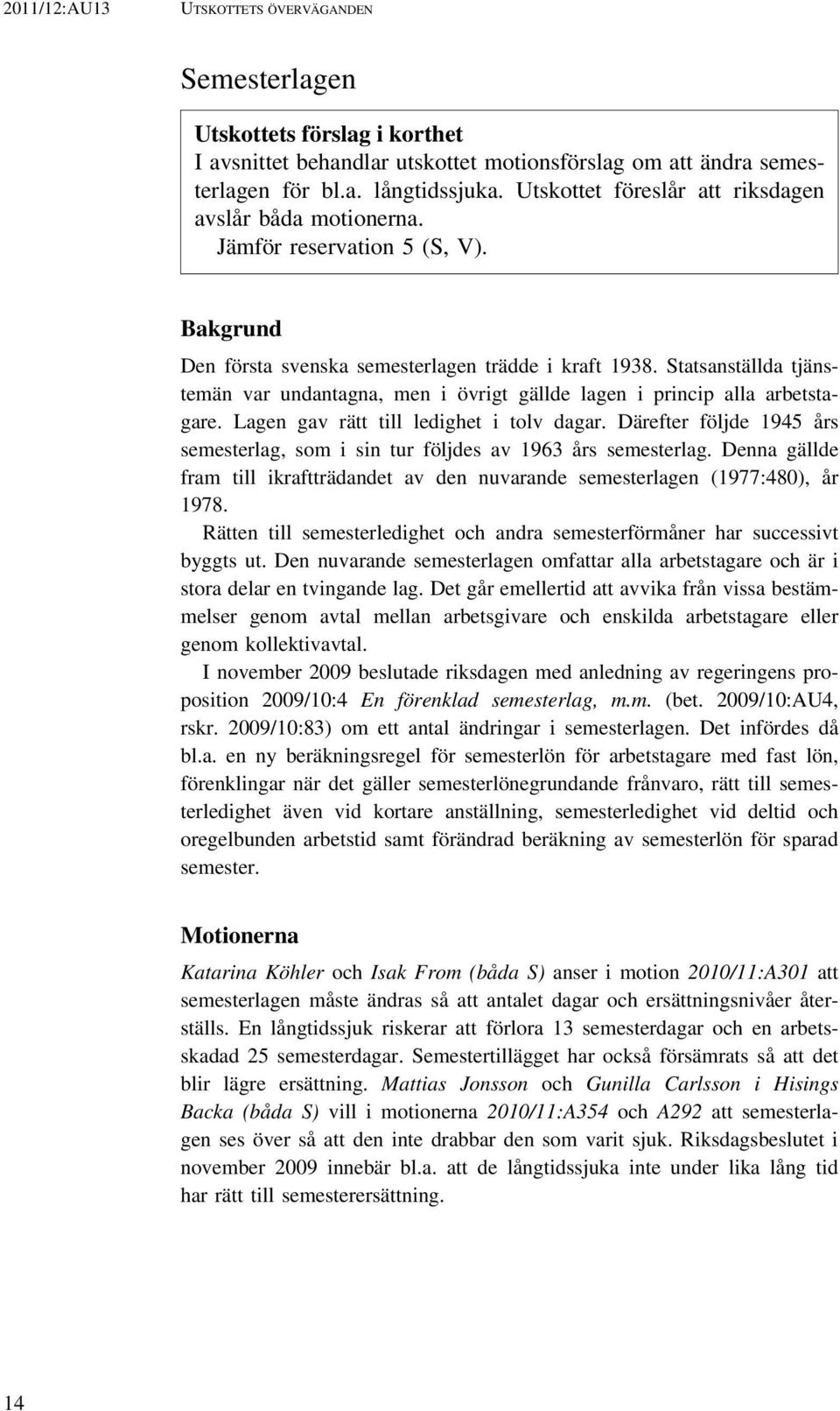 Statsanställda tjänstemän var undantagna, men i övrigt gällde lagen i princip alla arbetstagare. Lagen gav rätt till ledighet i tolv dagar.