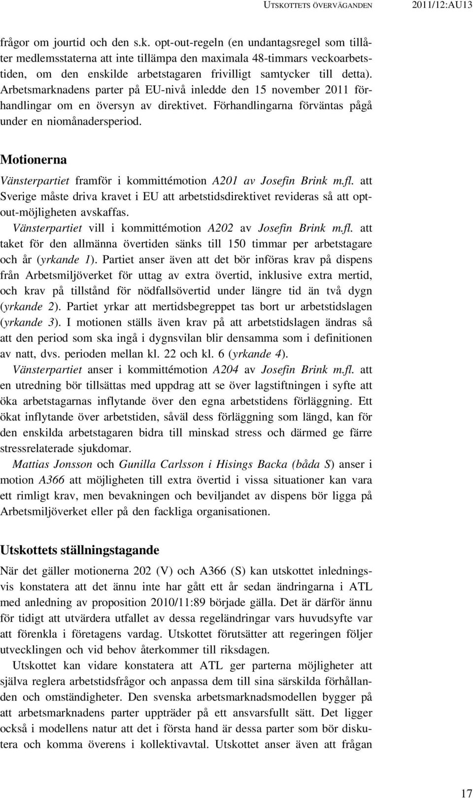 Arbetsmarknadens parter på EU-nivå inledde den 15 november 2011 förhandlingar om en översyn av direktivet. Förhandlingarna förväntas pågå under en niomånadersperiod.