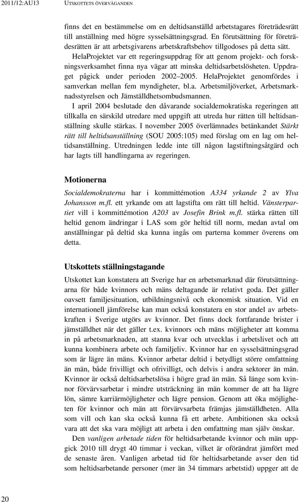 HelaProjektet var ett regeringsuppdrag för att genom projekt- och forskningsverksamhet finna nya vägar att minska deltidsarbetslösheten. Uppdraget pågick under perioden 2002 2005.