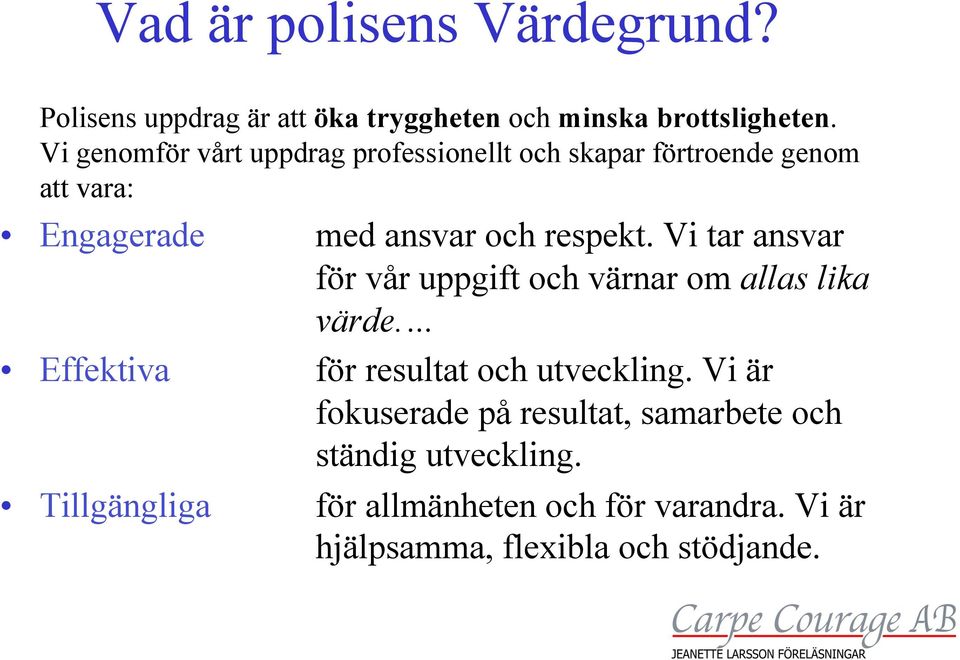 Vi tar ansvar för vår uppgift och värnar om allas lika värde. Effektiva för resultat och utveckling.