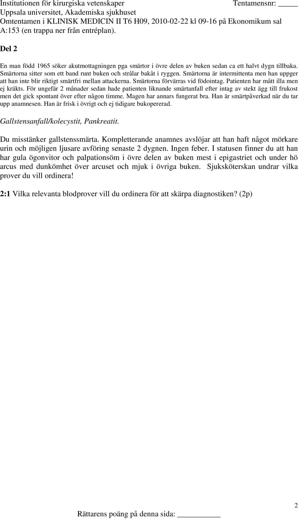 Magen har annars fungerat bra. Han är smärtpåverkad när du tar upp anamnesen. Han är frisk i övrigt och ej tidigare bukopererad. Gallstensanfall/kolecystit, Pankreatit. Du misstänker gallstenssmärta.