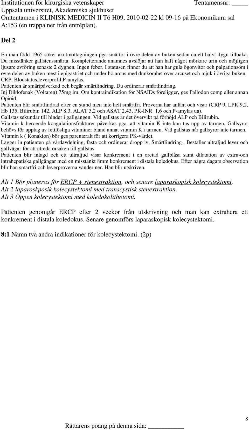 Lägger in patienten på vårdavdelning, fasta och ordinerar dropp iv, Smärtlindring, Beställer ultraljud lever och gallvägar för att utreda orsaken till gallstas Patienten blir inlagd och ett ultraljud
