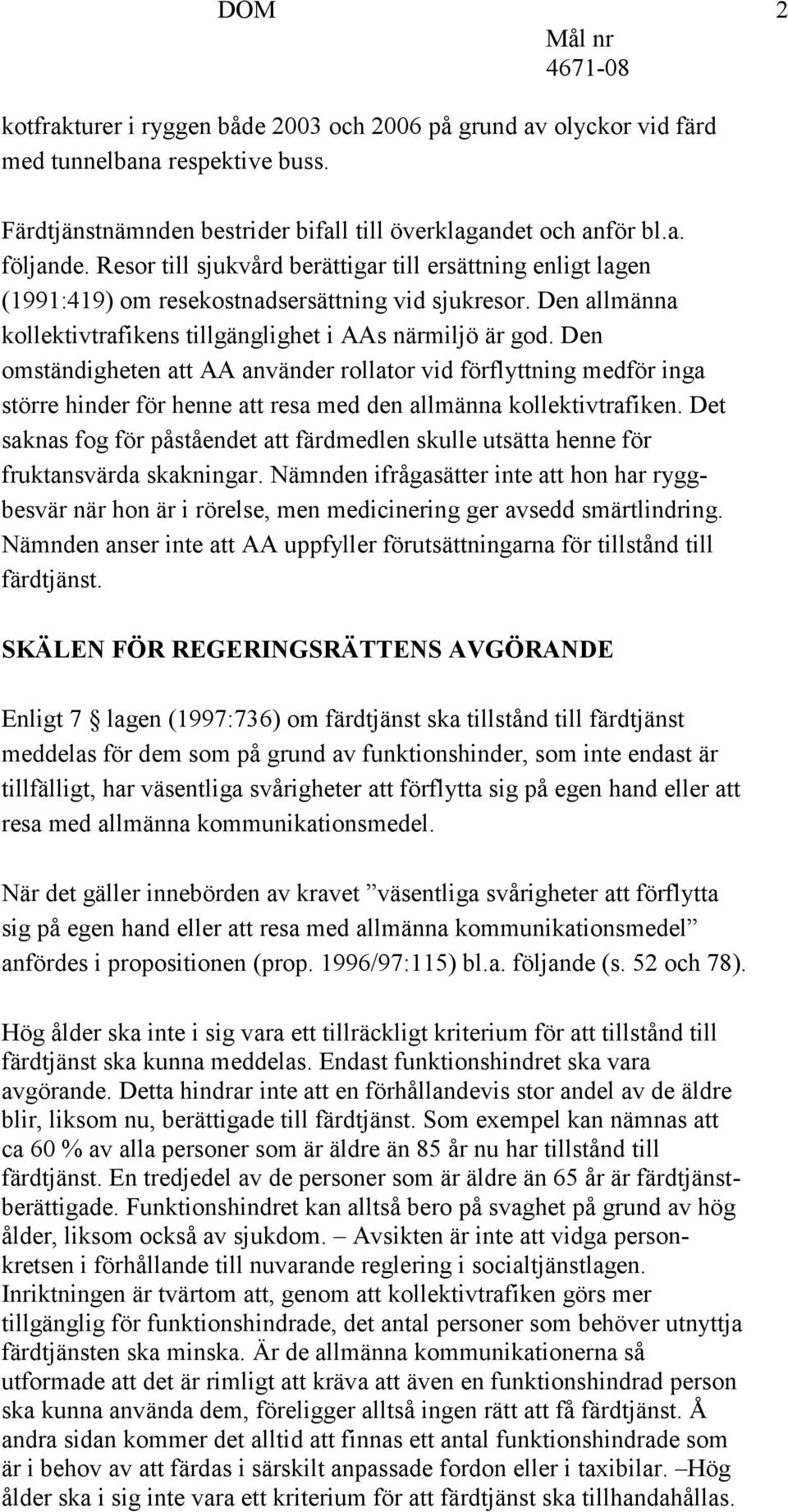 Den omständigheten att AA använder rollator vid förflyttning medför inga större hinder för henne att resa med den allmänna kollektivtrafiken.
