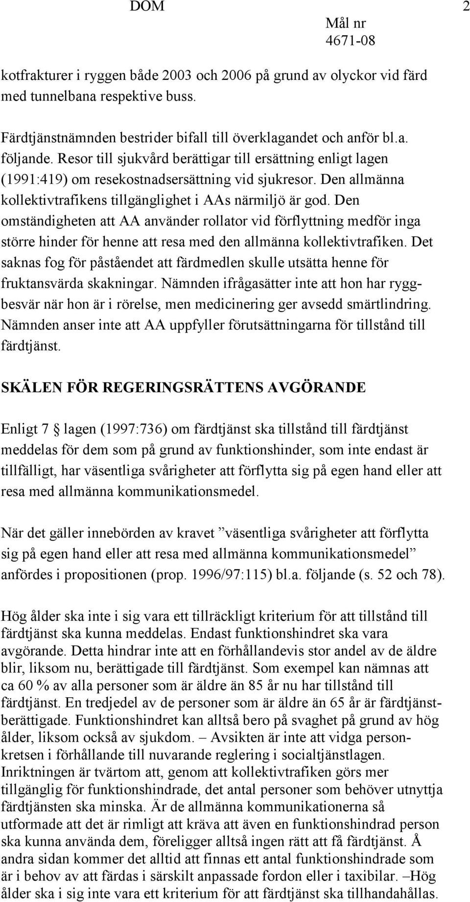 Den omständigheten att AA använder rollator vid förflyttning medför inga större hinder för henne att resa med den allmänna kollektivtrafiken.