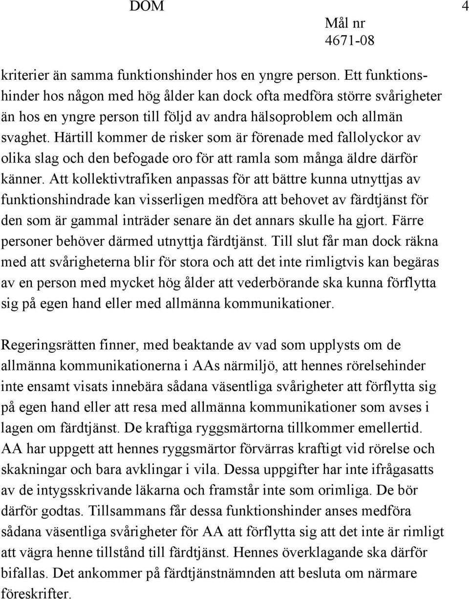 Härtill kommer de risker som är förenade med fallolyckor av olika slag och den befogade oro för att ramla som många äldre därför känner.