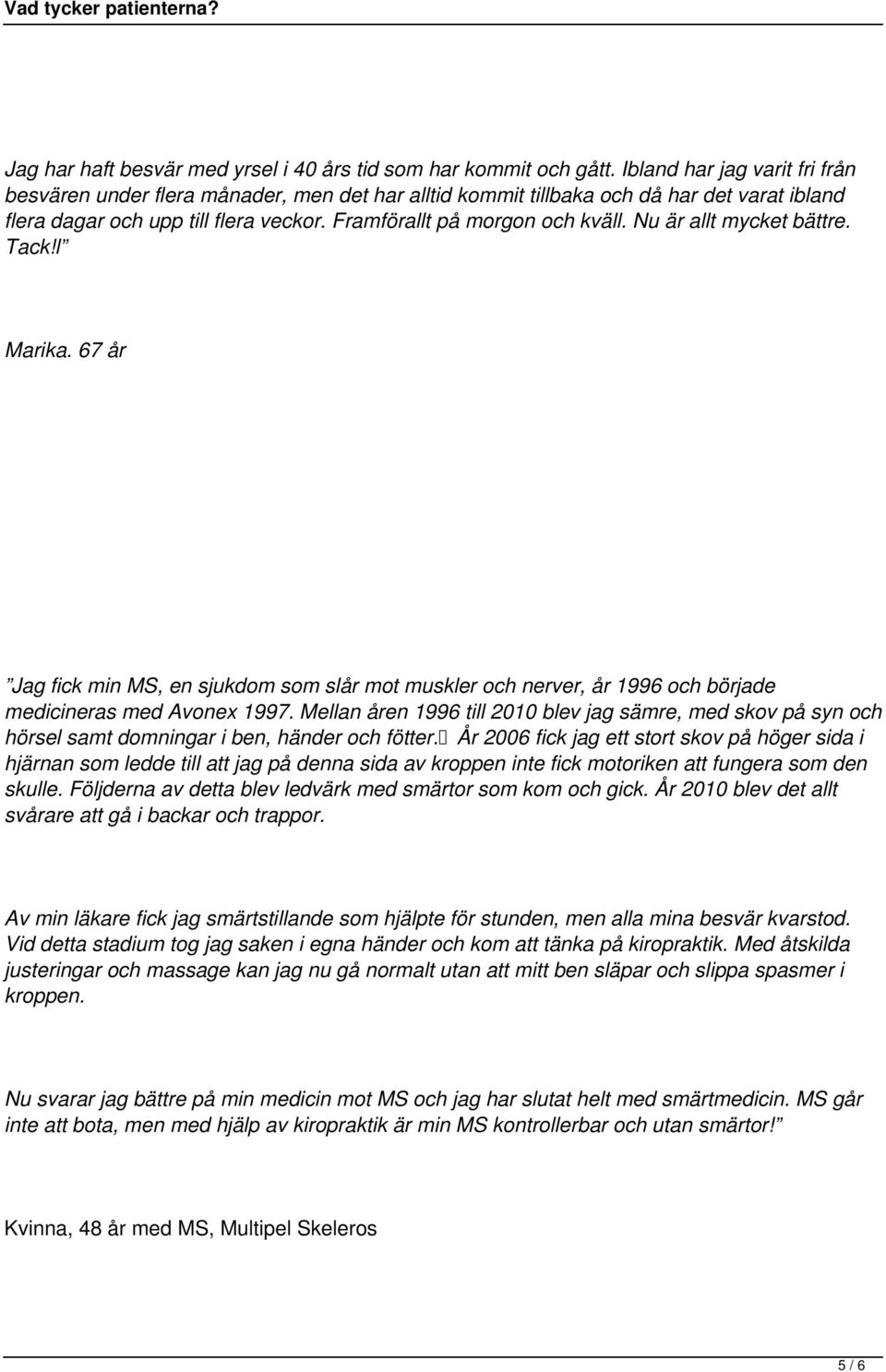 Nu är allt mycket bättre. Tack!l Marika. 67 år Jag fick min MS, en sjukdom som slår mot muskler och nerver, år 1996 och började medicineras med Avonex 1997.