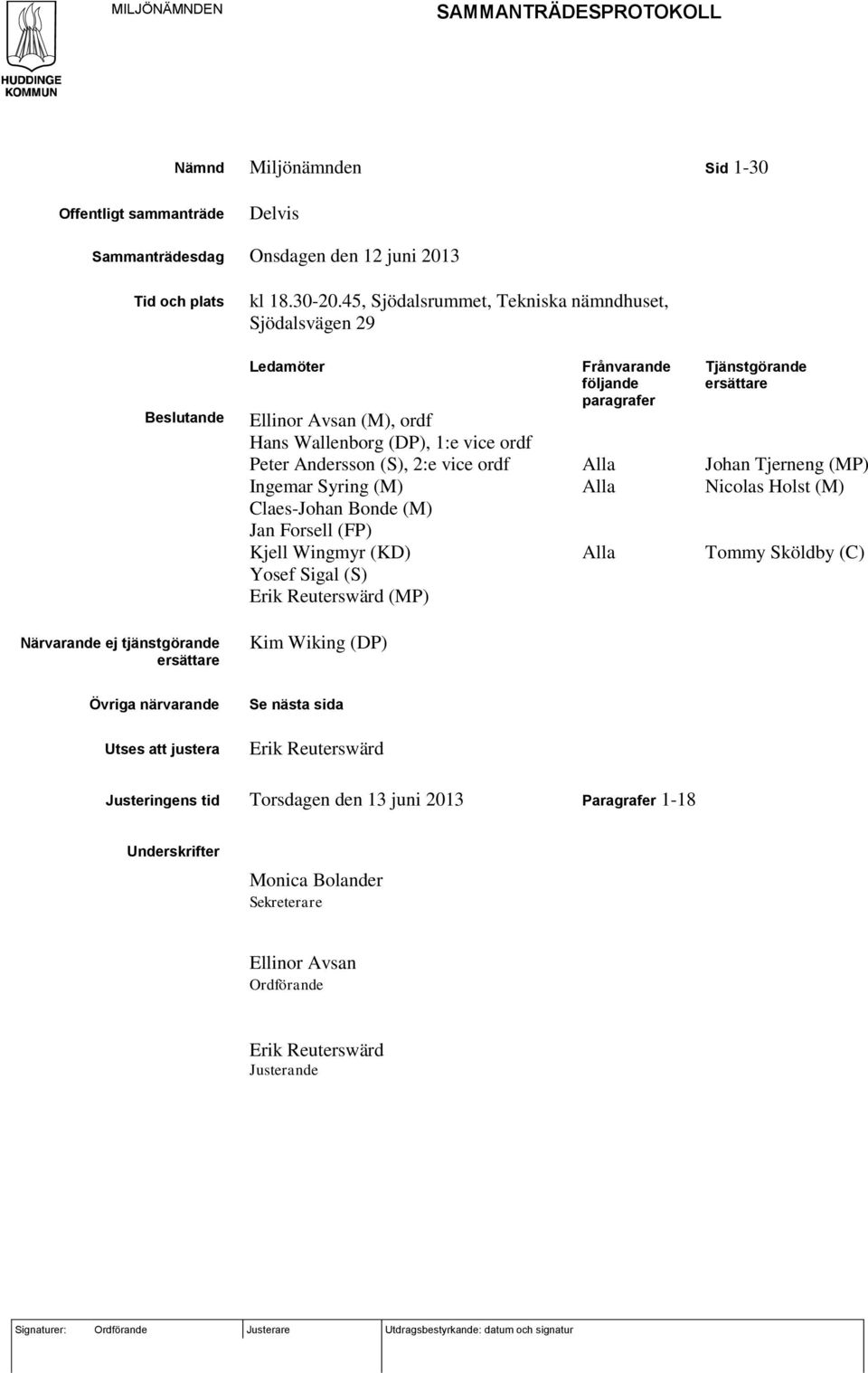 Claes-Johan Bonde (M) Jan Forsell (FP) Kjell Wingmyr (KD) Yosef Sigal (S) Erik Reuterswärd (MP) Frånvarande följande paragrafer Alla Alla Alla Tjänstgörande ersättare Johan Tjerneng (MP) Nicolas