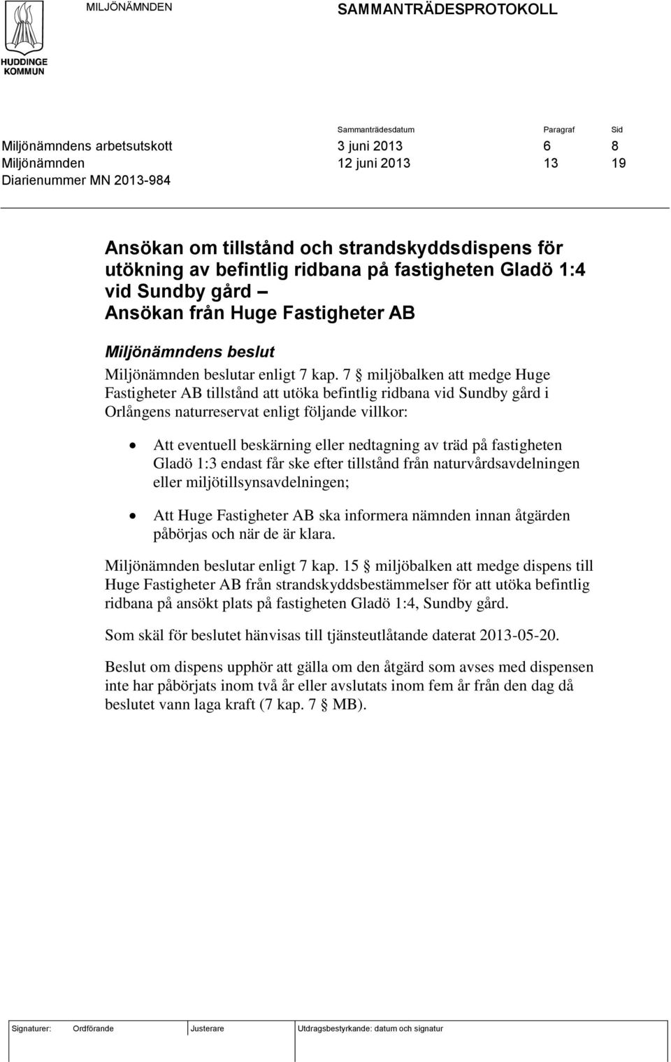 7 miljöbalken att medge Huge Fastigheter AB tillstånd att utöka befintlig ridbana vid Sundby gård i Orlångens naturreservat enligt följande villkor: Att eventuell beskärning eller nedtagning av träd
