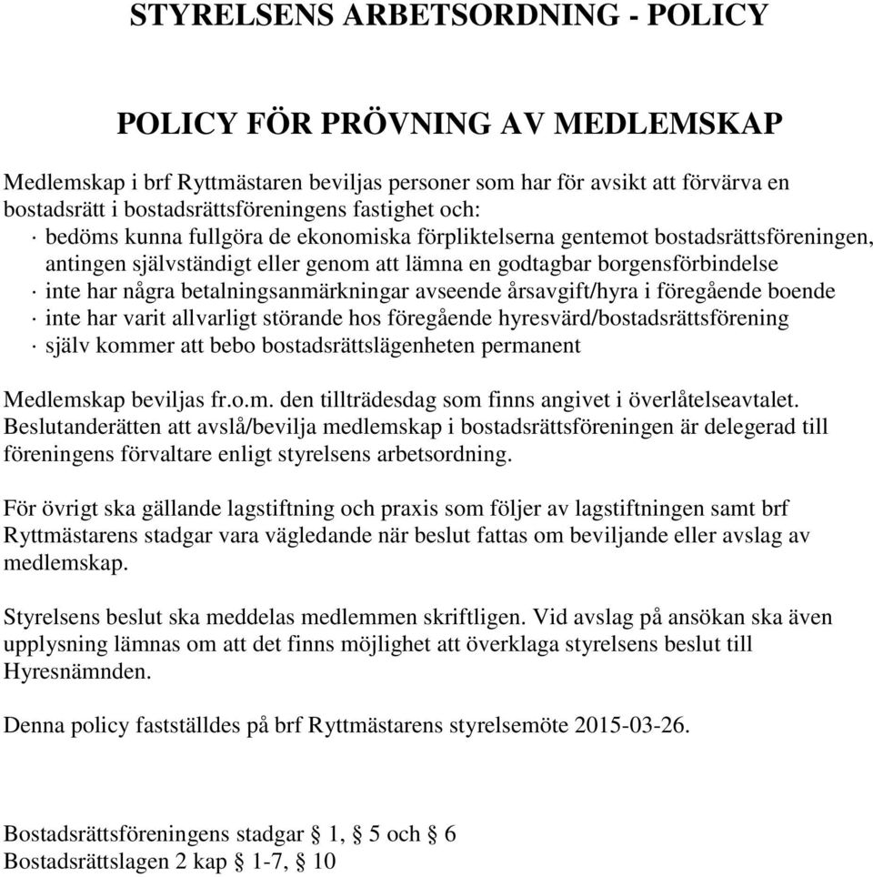 betalningsanmärkningar avseende årsavgift/hyra i föregående boende inte har varit allvarligt störande hos föregående hyresvärd/bostadsrättsförening själv kommer att bebo bostadsrättslägenheten