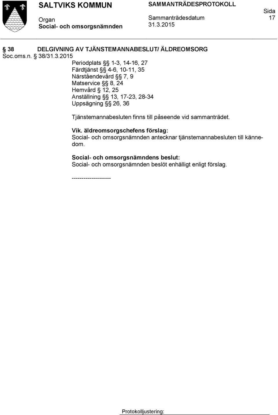 25 Anställning 13, 17-23, 28-34 Uppsägning 26, 36 Tjänstemannabesluten finns till påseende vid