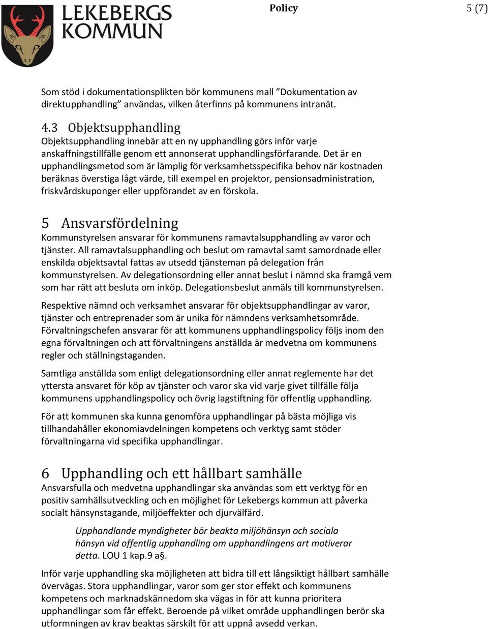 Det är en upphandlingsmetod som är lämplig för verksamhetsspecifika behov när kostnaden beräknas överstiga lågt värde, till exempel en projektor, pensionsadministration, friskvårdskuponger eller