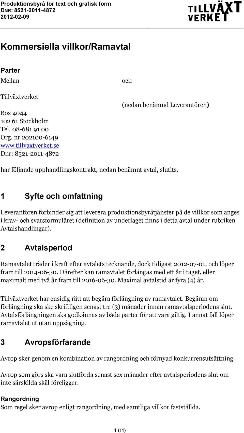 1 Syfte och omfattning Leverantören förbinder sig att leverera produktionsbyråtjänster på de villkor som anges i krav- och svarsformuläret (definition av underlaget finns i detta avtal under rubriken