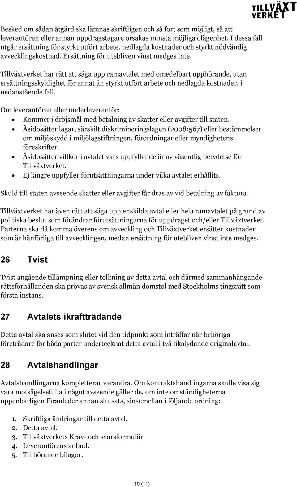 Tillväxtverket har rätt att säga upp ramavtalet med omedelbart upphörande, utan ersättningsskyldighet för annat än styrkt utfört arbete och nedlagda kostnader, i nedanstående fall.