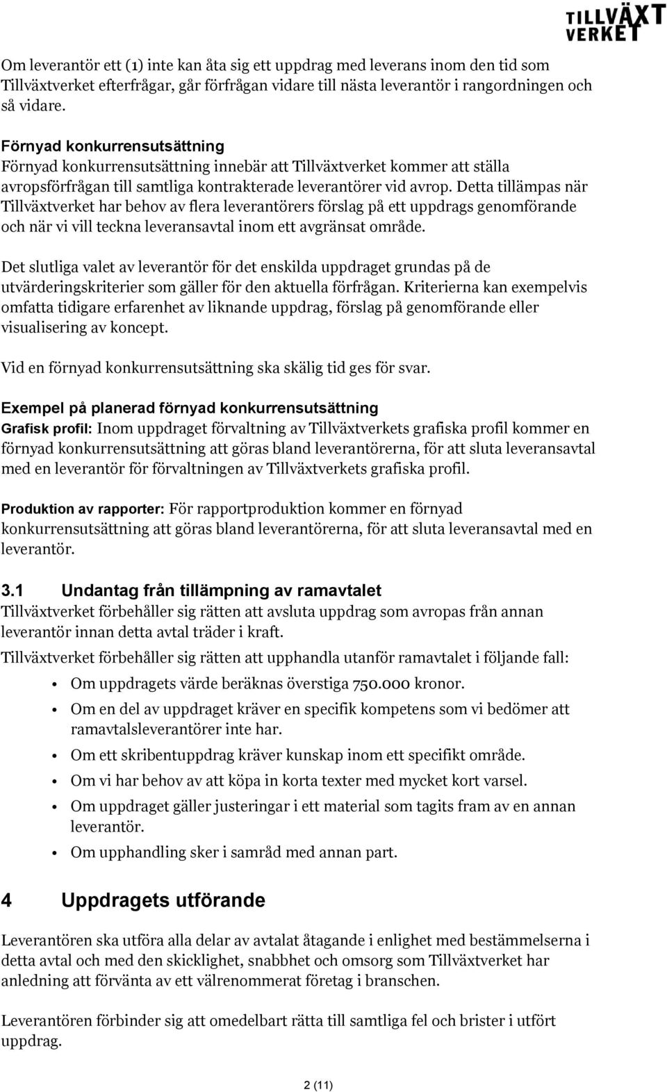 Detta tillämpas när Tillväxtverket har behov av flera leverantörers förslag på ett uppdrags genomförande och när vi vill teckna leveransavtal inom ett avgränsat område.