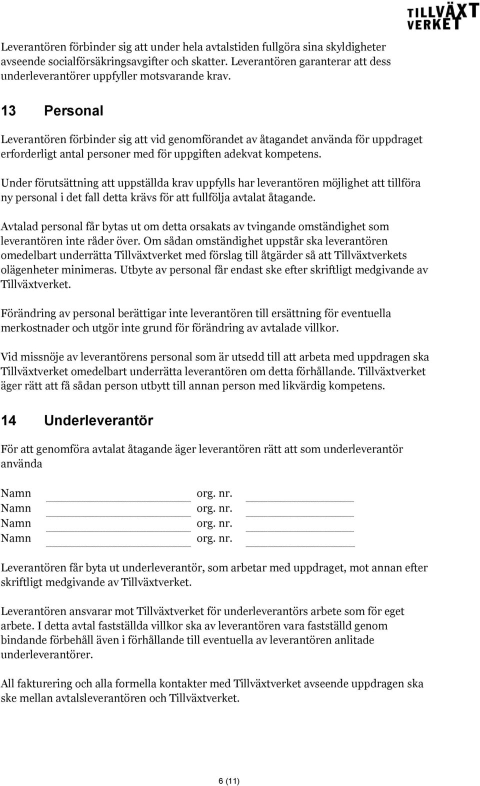 13 Personal Leverantören förbinder sig att vid genomförandet av åtagandet använda för uppdraget erforderligt antal personer med för uppgiften adekvat kompetens.