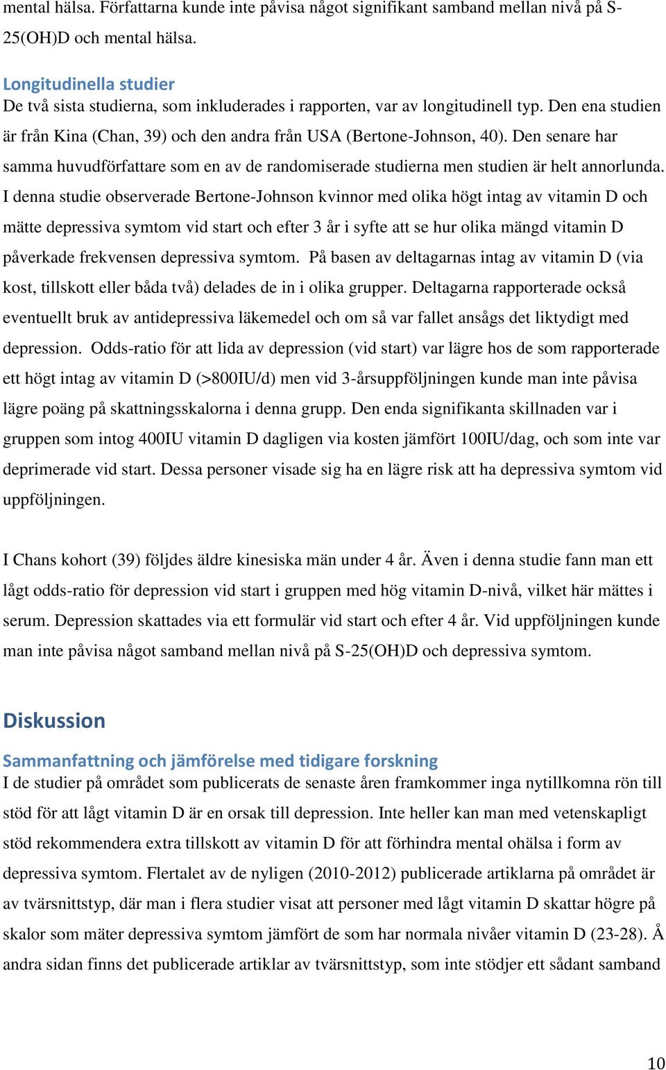 Den senare har samma huvudförfattare som en av de randomiserade studierna men studien är helt annorlunda.