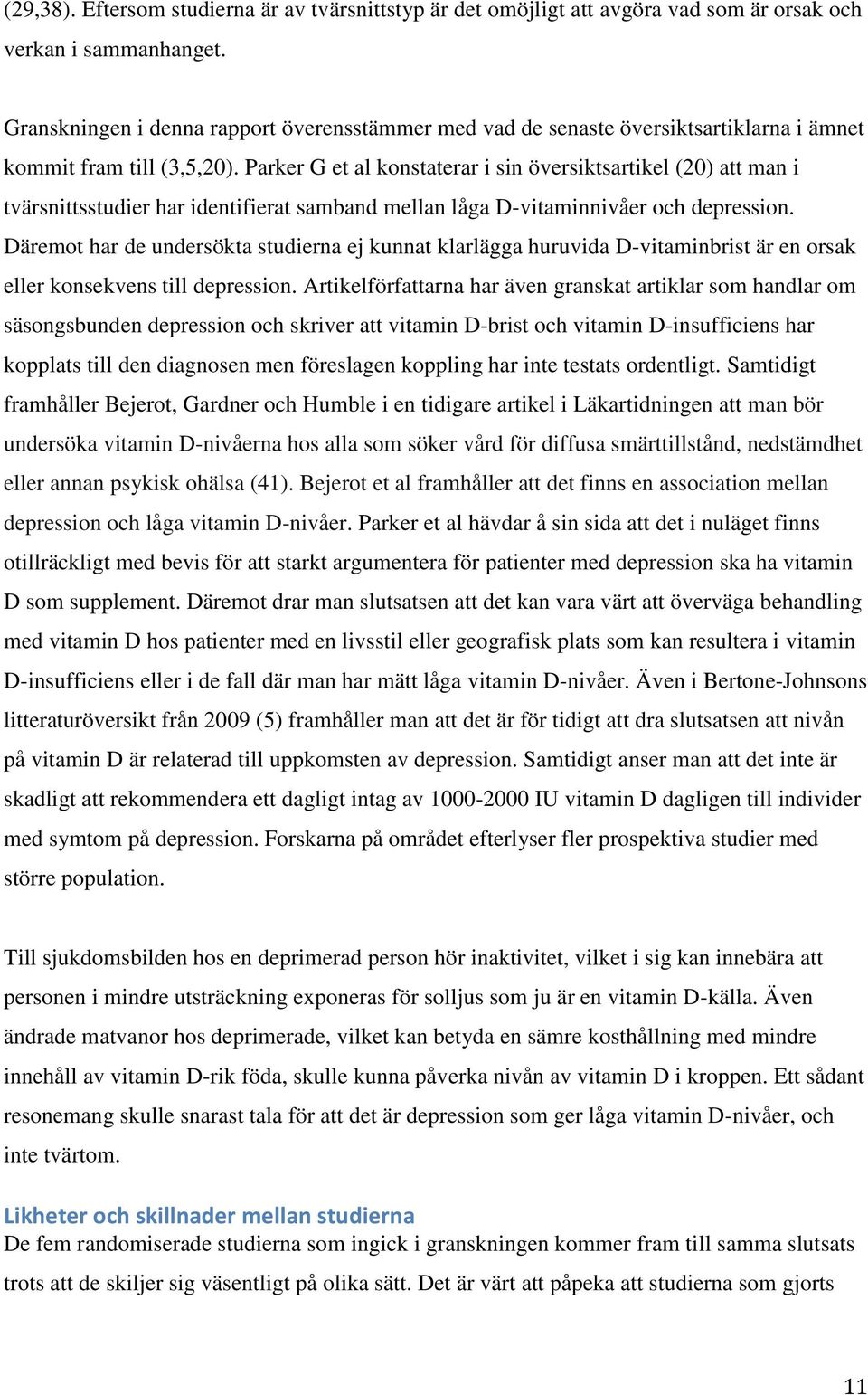 Parker G et al konstaterar i sin översiktsartikel (20) att man i tvärsnittsstudier har identifierat samband mellan låga D-vitaminnivåer och depression.