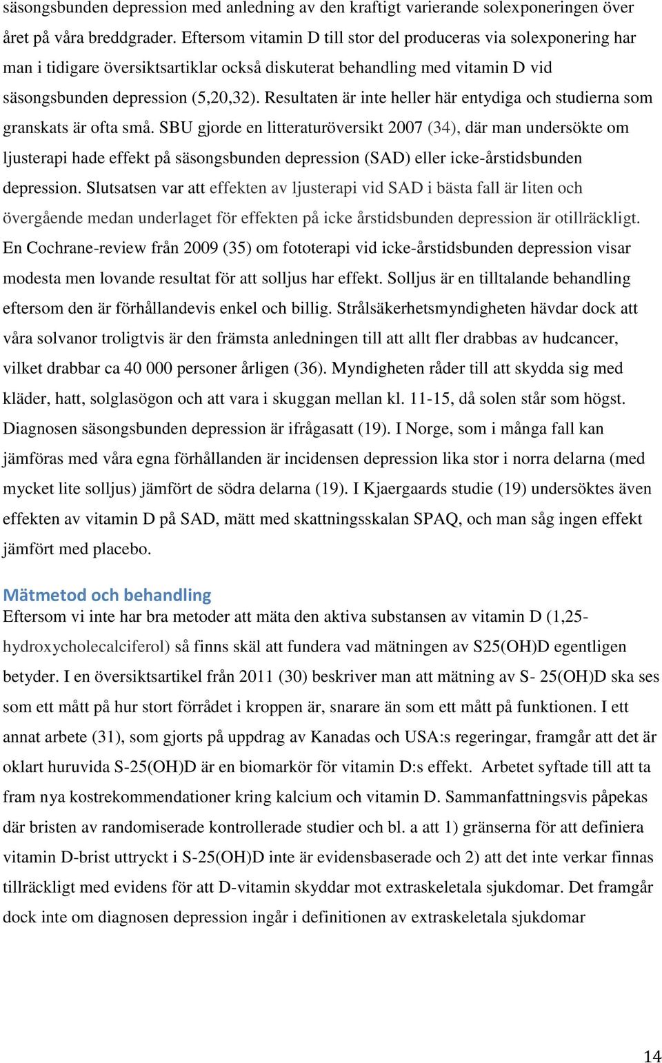 Resultaten är inte heller här entydiga och studierna som granskats är ofta små.