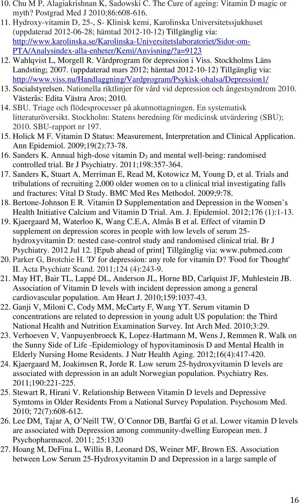 se/karolinska-universitetslaboratoriet/sidor-om- PTA/Analysindex-alla-enheter/Kemi/Anvisning/?a=9123 12. Wahlqvist L, Morgell R. Vårdprogram för depression i Viss. Stockholms Läns Landsting; 2007.