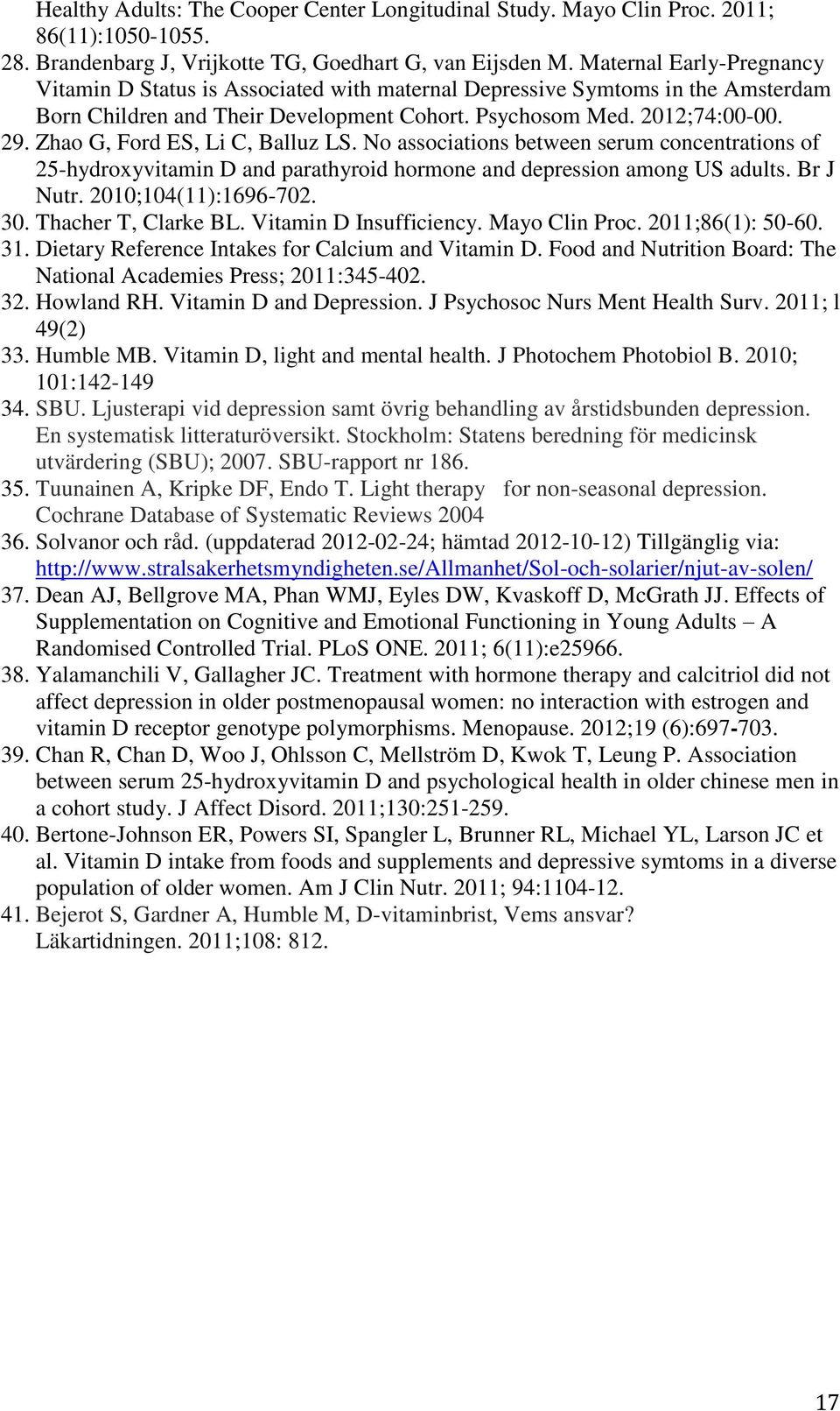 Zhao G, Ford ES, Li C, Balluz LS. No associations between serum concentrations of 25-hydroxyvitamin D and parathyroid hormone and depression among US adults. Br J Nutr. 2010;104(11):1696-702. 30.