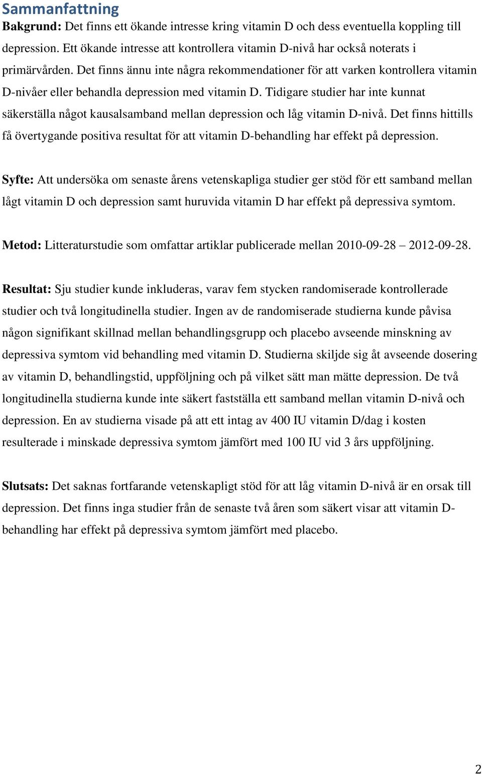 Det finns ännu inte några rekommendationer för att varken kontrollera vitamin D-nivåer eller behandla depression med vitamin D.