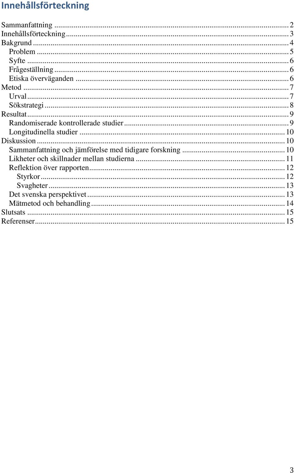 .. 9 Longitudinella studier... 10 Diskussion... 10 Sammanfattning och jämförelse med tidigare forskning.