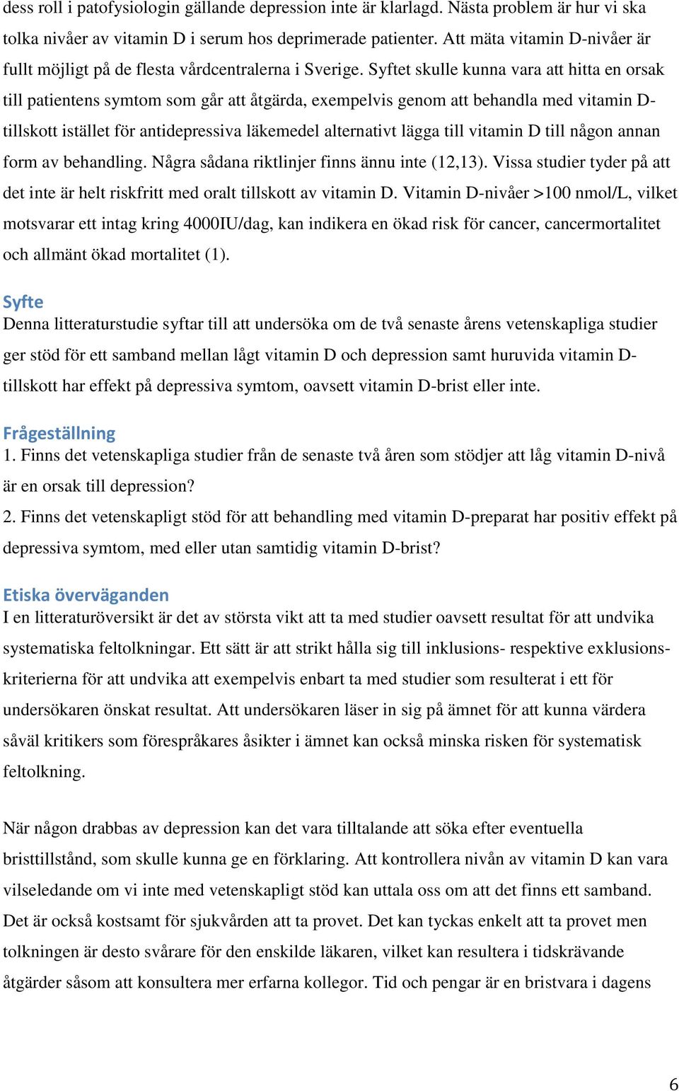 Syftet skulle kunna vara att hitta en orsak till patientens symtom som går att åtgärda, exempelvis genom att behandla med vitamin D- tillskott istället för antidepressiva läkemedel alternativt lägga