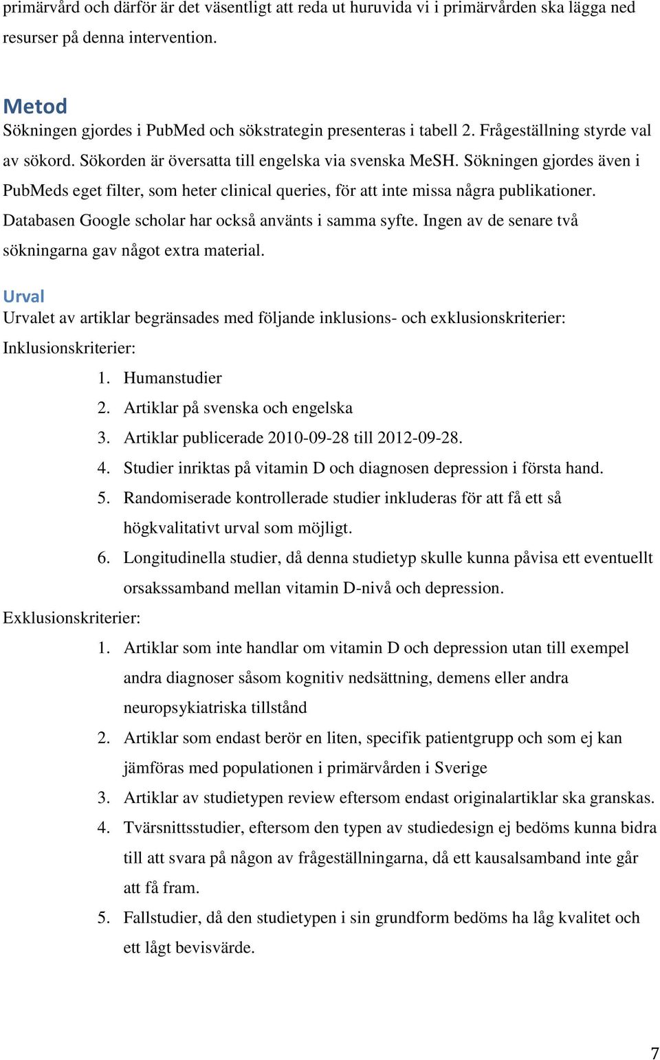 Sökningen gjordes även i PubMeds eget filter, som heter clinical queries, för att inte missa några publikationer. Databasen Google scholar har också använts i samma syfte.