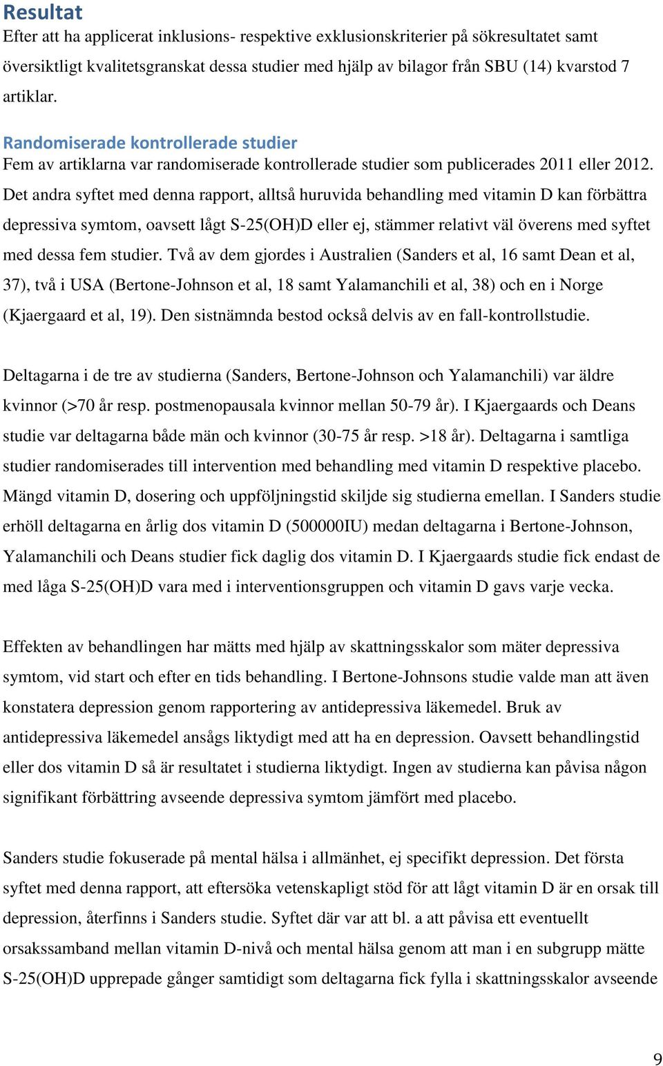 Det andra syftet med denna rapport, alltså huruvida behandling med vitamin D kan förbättra depressiva symtom, oavsett lågt S-25(OH)D eller ej, stämmer relativt väl överens med syftet med dessa fem