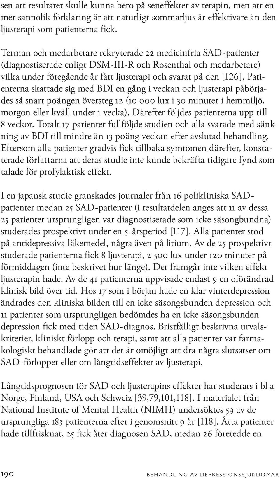 Patienterna skattade sig med BDI en gång i veckan och ljusterapi påbörjades så snart poängen översteg 12 (10 000 lux i 30 minuter i hemmiljö, morgon eller kväll under 1 vecka).