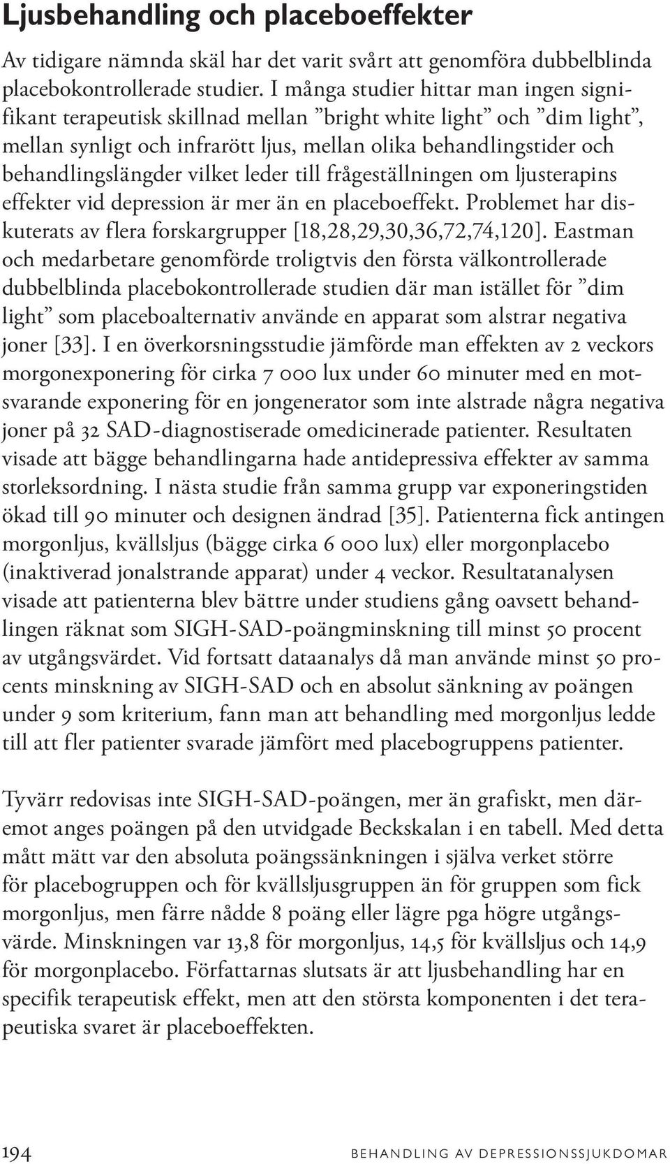 vilket leder till frågeställningen om ljusterapins effekter vid depression är mer än en placeboeffekt. Problemet har diskuterats av flera forskargrupper [18,28,29,30,36,72,74,120].