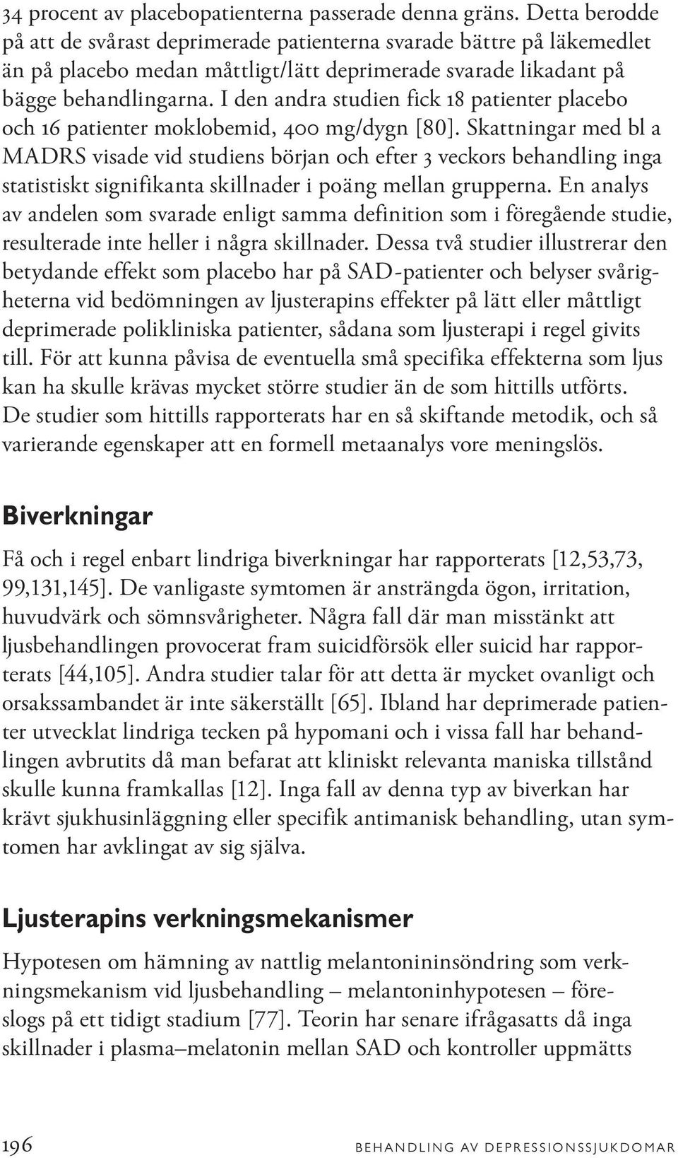 I den andra studien fick 18 patienter placebo och 16 patienter moklobemid, 400 mg/dygn [80].